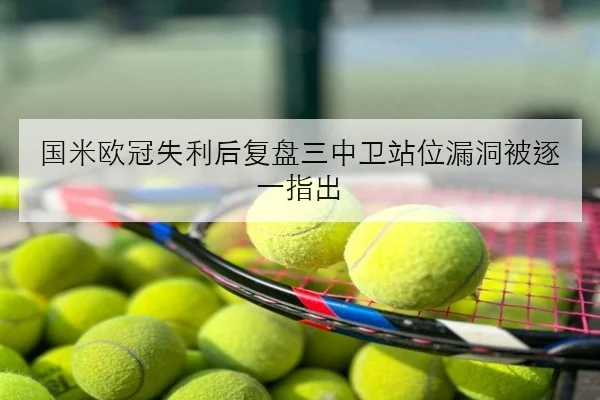 国米欧冠失利后复盘三中卫站位漏洞被逐一指出